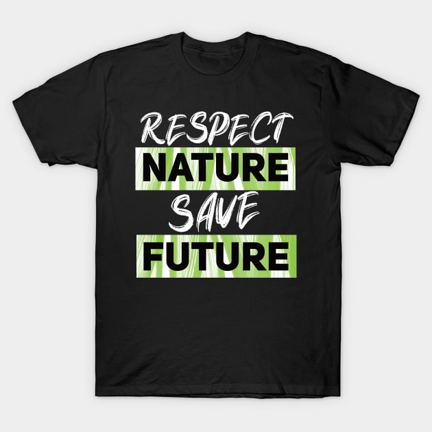 Respect Nature Save Future T-Shirt by DePit DeSign